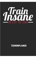 TRAIN INSANE OR STAY THE SAME - Terminplaner