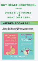 Gut Health Protocol to Cure Digestive Issues, and Beat Diseases Series: BOOKS 1-2: How to Stop Chronic IBS, Constipation, Diarrhea, Nutrient Deficiency and Heal your Body Holistically.