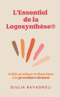 L'Essentiel de la Logosynthèse: Guide pratique et théorique à la procédure de base