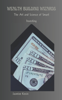 Wealth Building Wizards: The Art and Science of Smart Investing