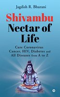 Shivambu Nectar of Life : Cure Coronavirus, Cancer, HIV, Diabetes and All Diseases from A to Z