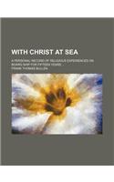 With Christ at Sea; A Personal Record of Religious Experiences on Board Ship for Fifteen Years