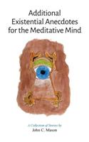 Additional Existential Anecdotes for the Meditative Mind