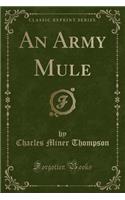 An Army Mule (Classic Reprint)