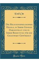 Die Religionsphilosophie Hegels, in Ihrer Genesis Dargestellt Und in Ihrer Bedeutung Für Die Gegenwart Gewürdigt (Classic Reprint)