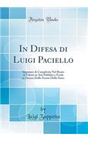 In Difesa Di Luigi Paciello: Imputato Di Complicitï¿½ Nel Reato Di Falsitï¿½ in Atti Pubblici E Frode in Danno Dello Erario Dello Stato (Classic Reprint)