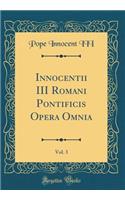 Innocentii III Romani Pontificis Opera Omnia, Vol. 3 (Classic Reprint)