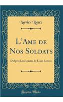 L'Ame de Nos Soldats: D'Après Leurs Actes Et Leurs Lettres (Classic Reprint)