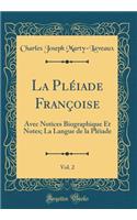 La PlÃ©iade FranÃ§oise, Vol. 2: Avec Notices Biographique Et Notes; La Langue de la PlÃ©iade (Classic Reprint)