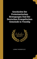 Geschichte Der Protestantischen Bewegungen Und Der Deutschen Evangelischen Gemeinde in Venedig