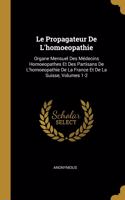 Propagateur De L'homoeopathie: Organe Mensuel Des Médecins Homoeopathes Et Des Partisans De L'homoeopathie De La France Et De La Suisse, Volumes 1-2