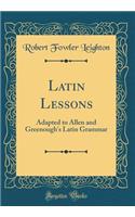 Latin Lessons: Adapted to Allen and Greenough's Latin Grammar (Classic Reprint)