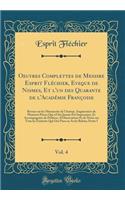 Oeuvres Complettes de Messire Esprit Fléchier, Eveque de Nismes, Et l'un des Quarante de l'Académie Françoise, Vol. 4: Revues sur les Manuscrits de l'Auteur, Augmentées de Plusieurs Pièces Qui n'Ont Jamais Été Impremées, Et Accompagnées de Préfaces