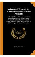 A Practical Treatise on Mineral Oils and Their By-Products