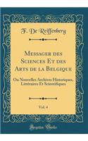 Messager Des Sciences Et Des Arts de la Belgique, Vol. 4: Ou Nouvelles Archives Historiques, LittÃ©raires Et Scientifiques (Classic Reprint)