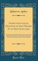 Instructions Sur Les Devotions Du Saint Rosaire Et Du Saint Scapulaire: PrÃ©cÃ©dÃ©es Des PriÃ¨res Durant La Messe, Des Vepres Etc. Des PriÃ¨res Avant Et AprÃ¨s La Confession Et La Communion, Et de PensÃ©es ChrÃ©tiennes Pour Tous Les Jours Du Mois