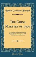 The China Martyrs of 1900: A Complete Roll of the Christian Heroes Martyred in China in 1900 With Narratives of Survivors (Classic Reprint)