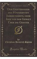 Der Geisterseher Des Fünfzehnten Jahrhunderts, Oder Idee Von Der Gewalt Über Die Geister (Classic Reprint)