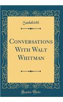 Conversations with Walt Whitman (Classic Reprint)