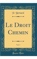 Le Droit Chemin, Vol. 1 (Classic Reprint)