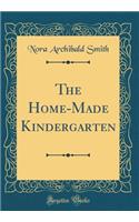 The Home-Made Kindergarten (Classic Reprint)