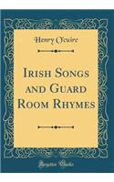 Irish Songs and Guard Room Rhymes (Classic Reprint)