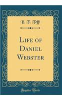 Life of Daniel Webster (Classic Reprint)