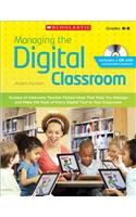 Managing the Digital Classroom: Dozens of Awesome Teacher-Tested Ideas That Help You Manage and Make the Most of Every Digital Tool in Your Classroom