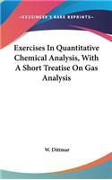 Exercises In Quantitative Chemical Analysis, With A Short Treatise On Gas Analysis