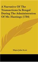A Narrative Of The Transactions In Bengal During The Administration Of Mr. Hastings (1784)
