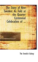 The Story of New Sweden: As Told at the Quarter Centennial Celebration of ... (Large Print Edition)