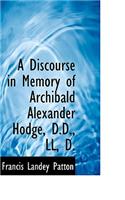 A Discourse in Memory of Archibald Alexander Hodge, D.D., LL, D.