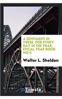A Sentiment in Verse. For Every Day in the Year. Etical Year Book No.II