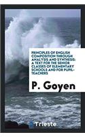 Principles of English Composition Through Analysis and Synthesis: A Text for the Senior Classes of Elementary Schools and for Pupil-Teachers