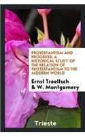 Protestantism and Progress; A Historical Study of the Relation of Protestantism to the Modern World