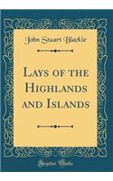 Lays of the Highlands and Islands (Classic Reprint)