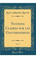 Notions Claires sur les Gouvernemens, Vol. 1 (Classic Reprint)