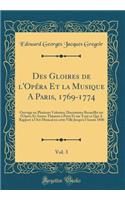 Des Gloires de l'Opéra Et la Musique A Paris, 1769-1774, Vol. 3: Ouvrage en Plusieurs Volumes; Documents Recueillis sur l'Opéra Et Autres Théatres à Paris Et sur Tout ce Qui A Rapport à l'Art Musical en cette Ville Jusqu'à l'Année 1880 (Classic Rep