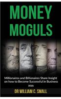 Money Moguls: Millionaires and Billionaires Share Insight on How to Become Successful in Business