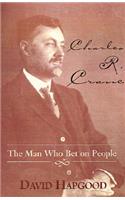 Charles R. Crane: The Man Who Bet on People