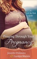 Praying Through Your Pregnancy - A Week-by-Week Guide