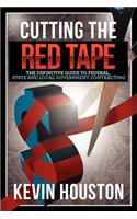 Cutting the Red Tape - The Definitive Guide to Federal, State and Local Government Contracting