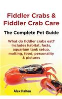 Fiddler Crabs & Fiddler Crab Care. Complete Pet Guide. What Do Fiddler Crabs Eat? Includes Habitat, Facts, Aquarium Tank Setup, Molting, Food, Persona