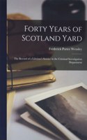 Forty Years of Scotland Yard; the Record of a Lifetime's Service in the Criminal Investigation Department