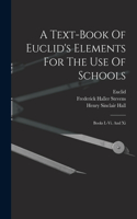 Text-book Of Euclid's Elements For The Use Of Schools: Books I.-vi. And Xi