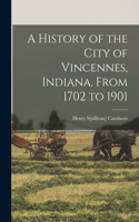 A History of the City of Vincennes, Indiana, From 1702 to 1901