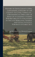 History of Davis County, Iowa, Containing a History of the County, its Cities, Towns, etc., a Biographical Directory of Many of its Leading Citizens, war Record of its Volunteers in the Late Rebellion, General and Local Statistics, Portraits of Ear