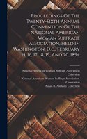 Proceedings Of The Twenty-sixth Annual Convention Of The National American Woman Suffrage Association, Held In Washington, D.c., February 15, 16, 17, 18, 19, And 20, 1894