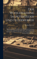 Wohlerfahrne Salpetersieder Und Feuerwerker: Beyde Ausgeführet In Einem Ganz Neu Heraus Gegebenen Tractätchen, Darinnen Zu Finden, Wie I. Der Salpeter Auf Das Beste Zu Sieden, Zu Reinigen, Zum 