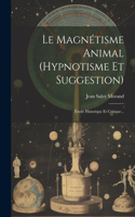 Magnétisme Animal (hypnotisme Et Suggestion): Étude Historique Et Critique...